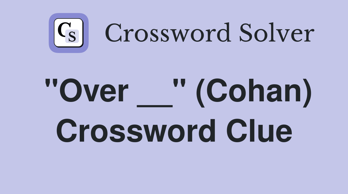 "Over __" (Cohan) Crossword Clue
