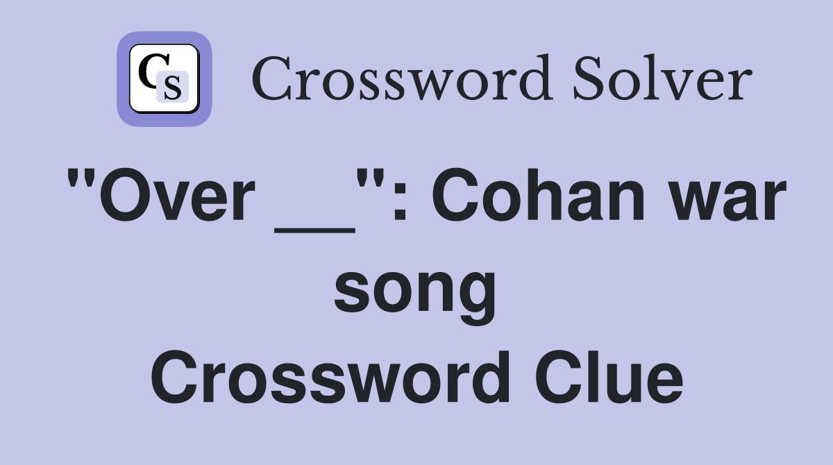 "Over __": Cohan war song Crossword Clue