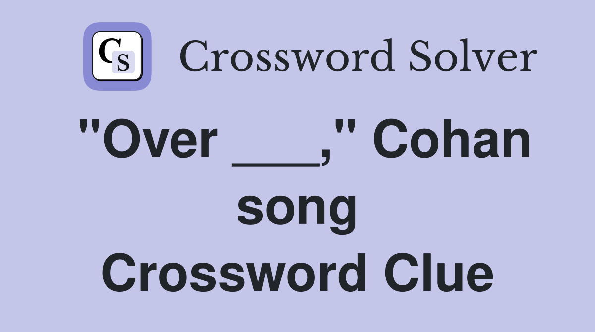 "Over ___," Cohan song Crossword Clue
