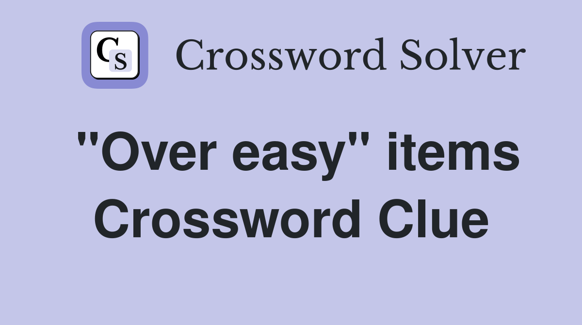 "Over easy" items Crossword Clue