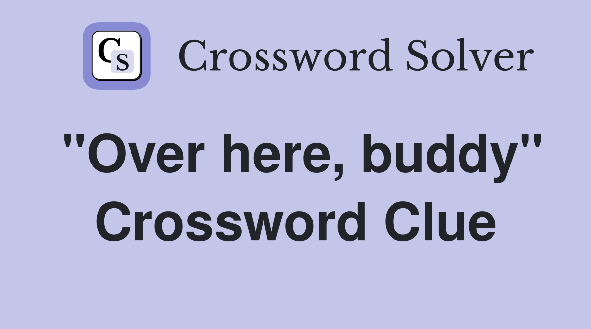 "Over here, buddy" Crossword Clue