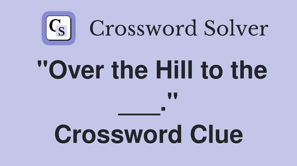 "Over the Hill to the ___." Crossword Clue