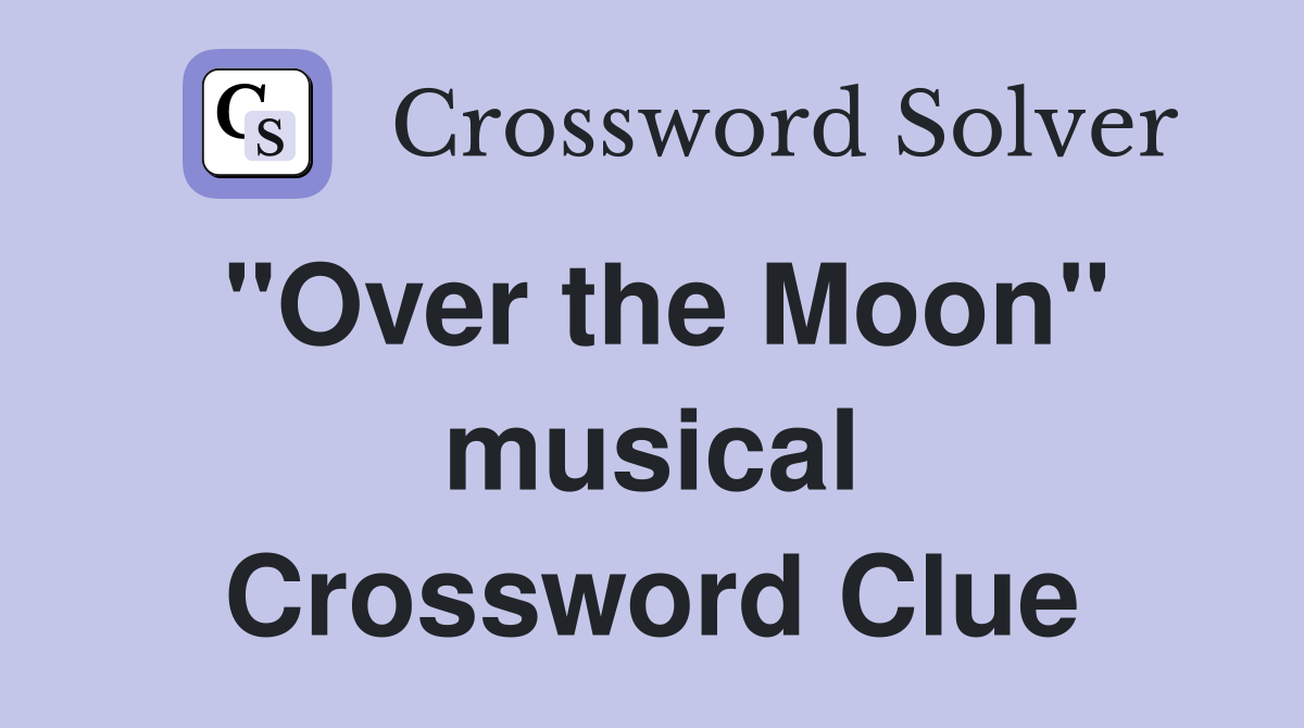"Over the Moon" musical Crossword Clue