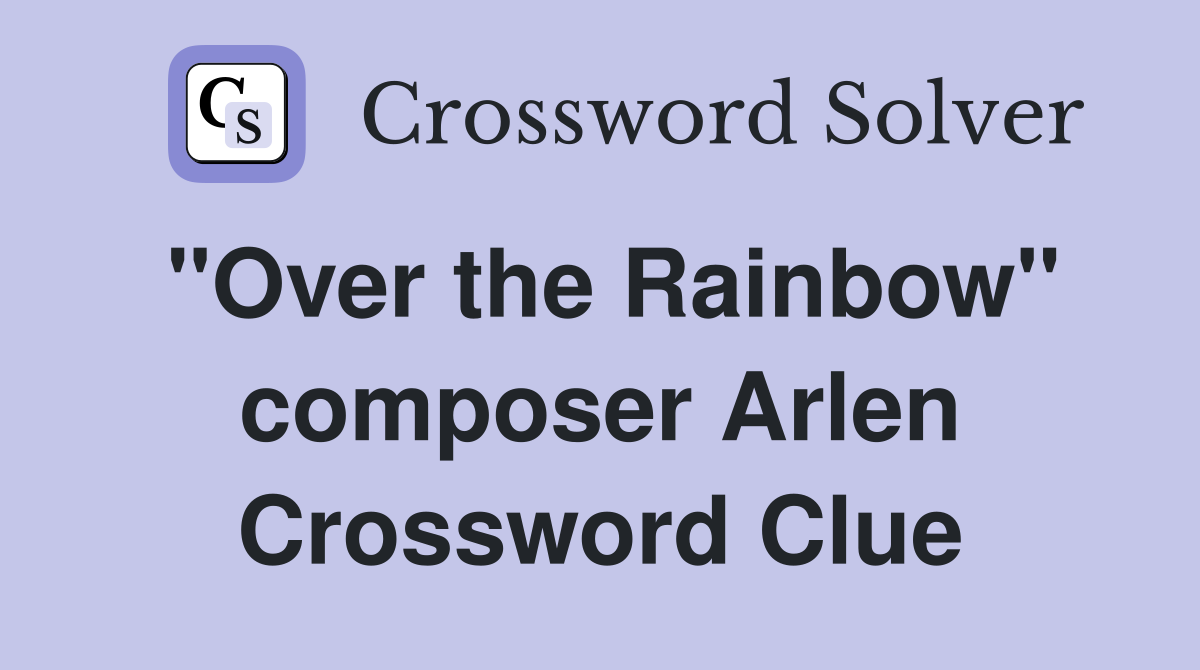 "Over the Rainbow" composer Arlen Crossword Clue