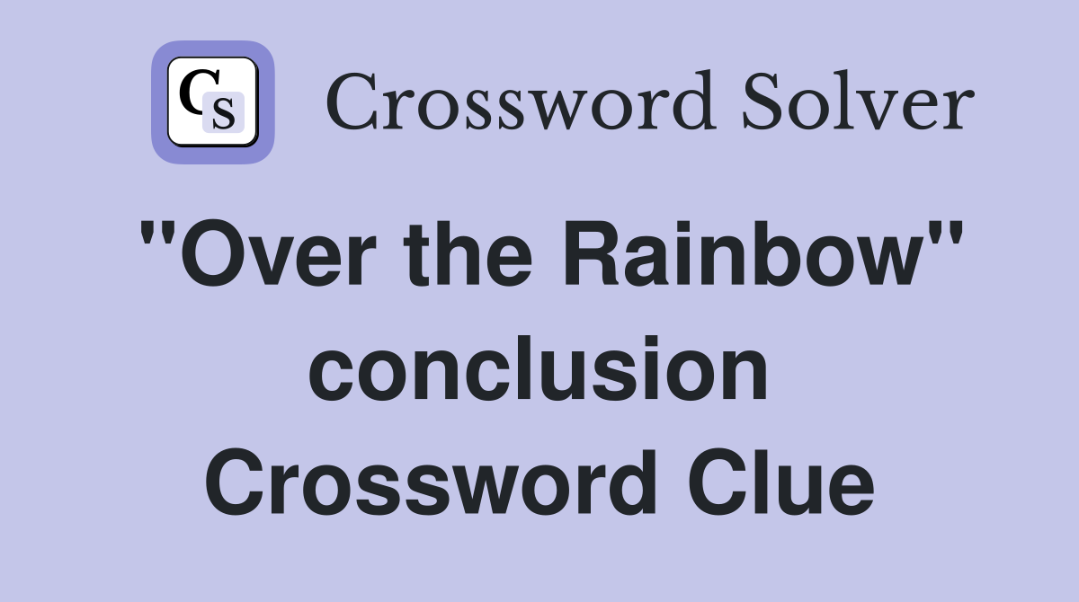 "Over the Rainbow" conclusion Crossword Clue