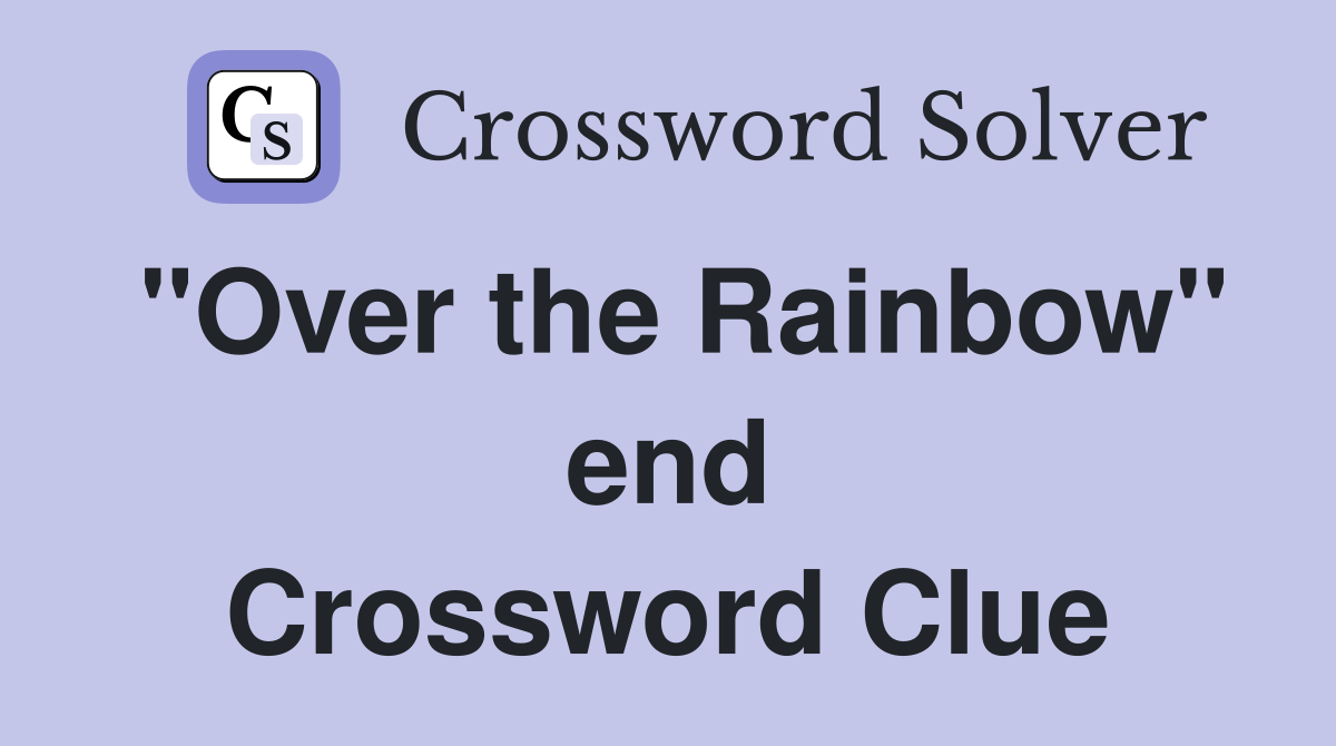 "Over the Rainbow" end Crossword Clue