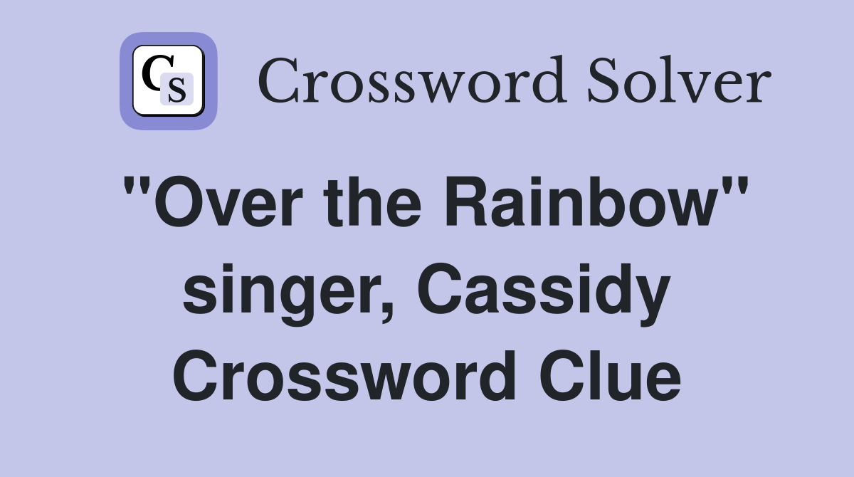 "Over the Rainbow" singer, Cassidy Crossword Clue