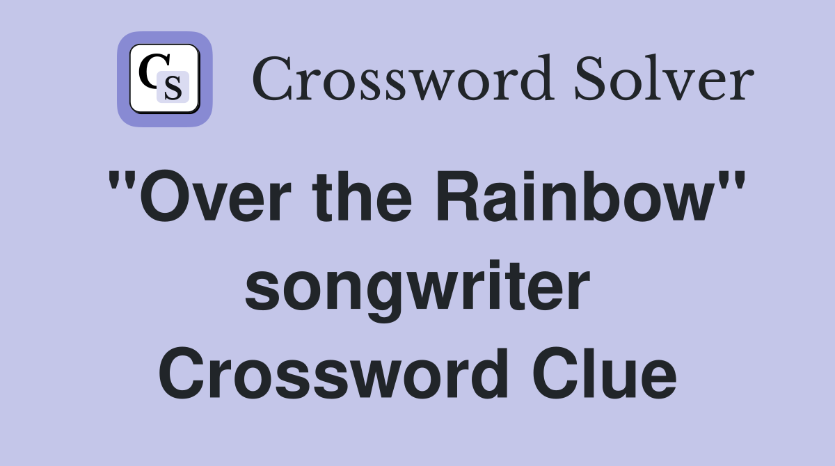 "Over the Rainbow" songwriter Crossword Clue