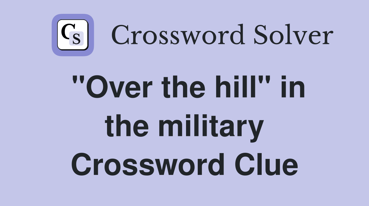 "Over the hill" in the military Crossword Clue