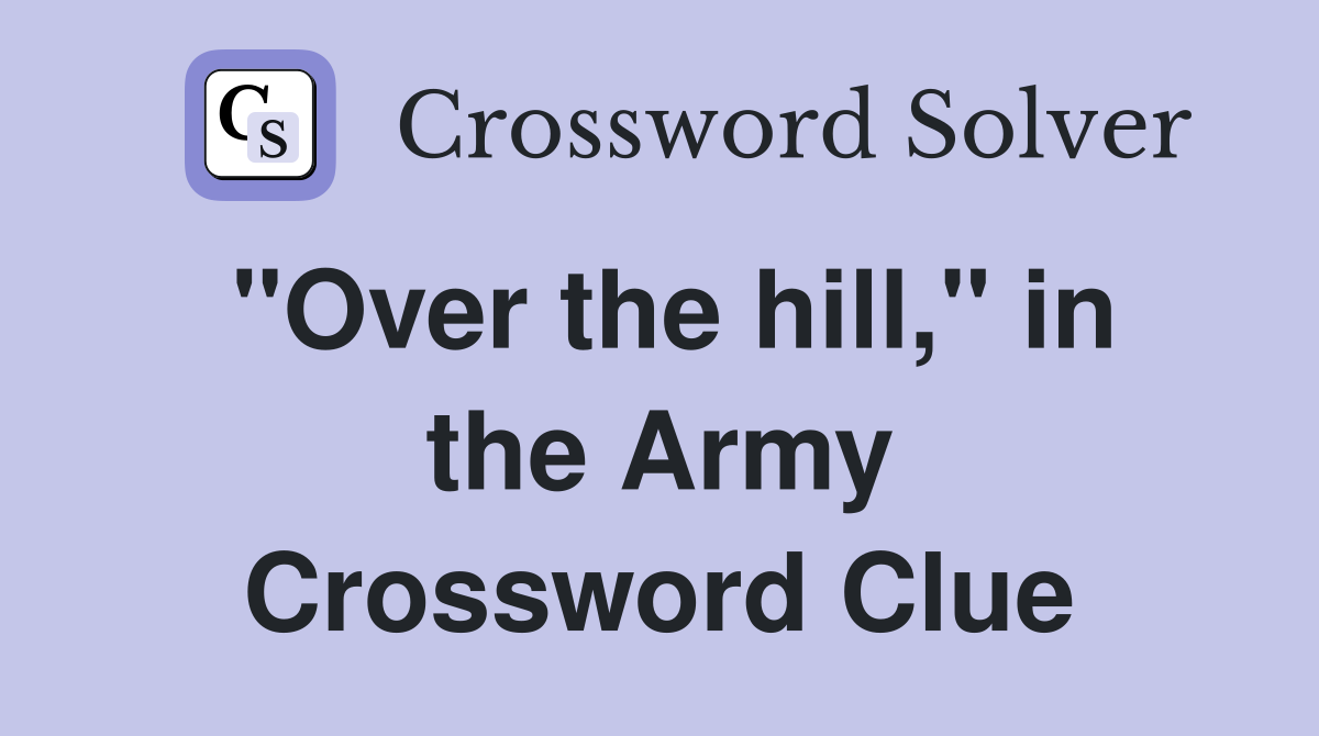 "Over the hill," in the Army Crossword Clue