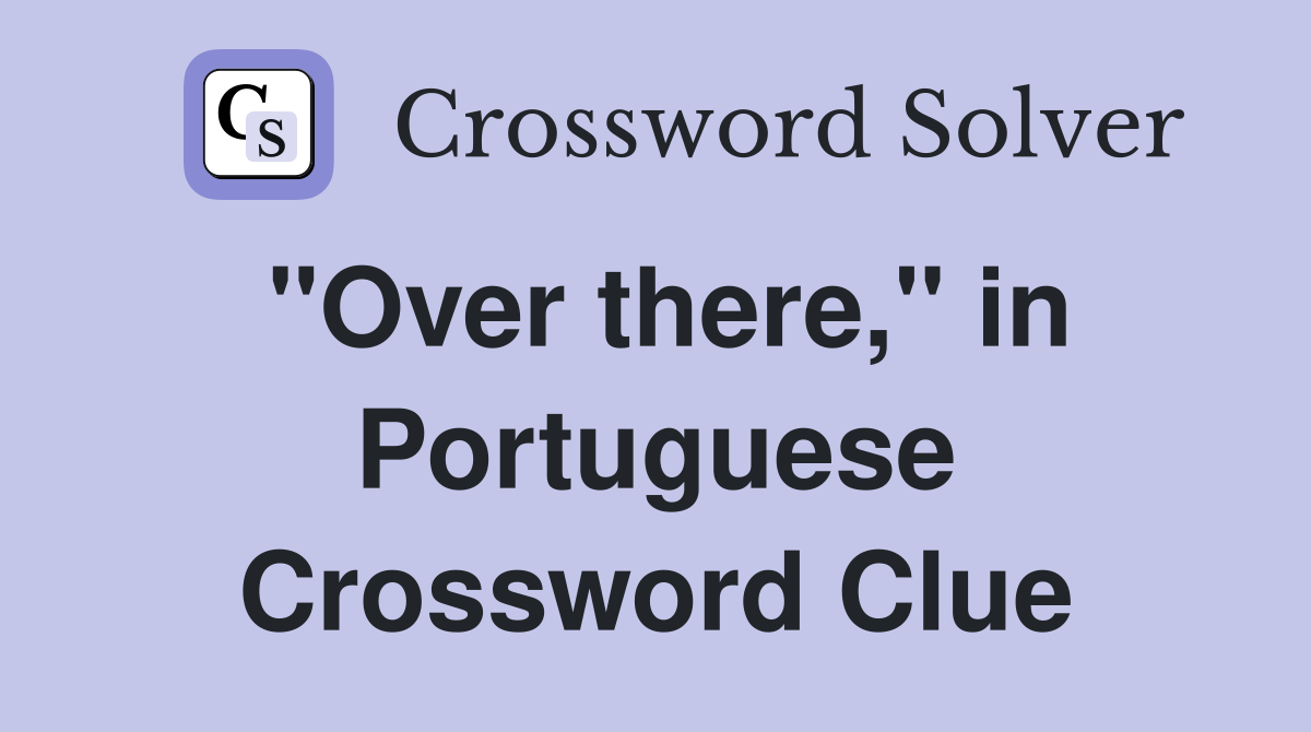 "Over there," in Portuguese Crossword Clue