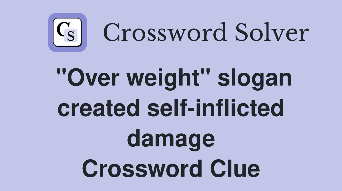 "Over weight" slogan created self-inflicted damage Crossword Clue