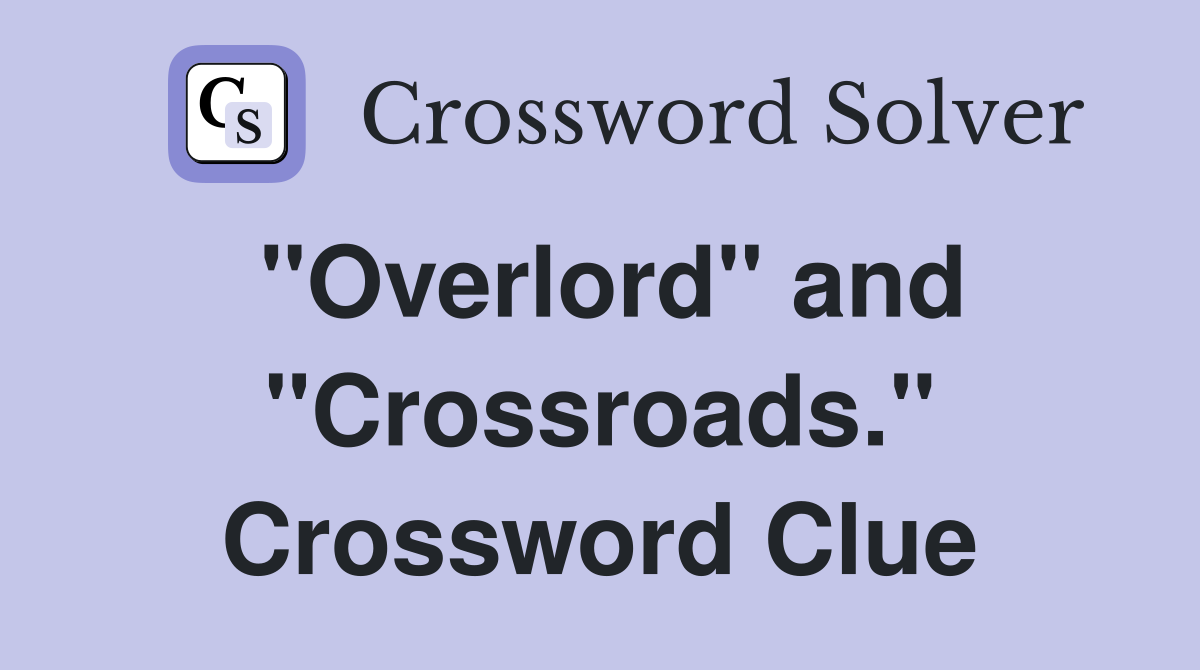 "Overlord" and "Crossroads." Crossword Clue