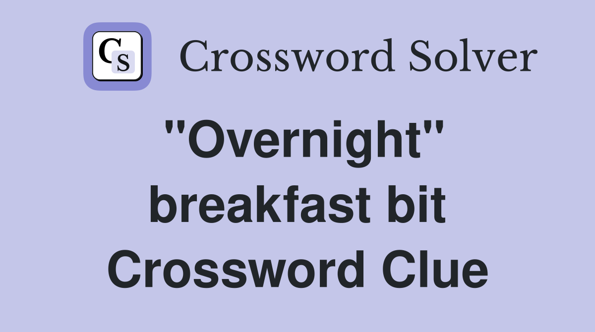 "Overnight" breakfast bit Crossword Clue
