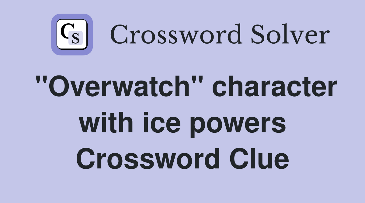 "Overwatch" character with ice powers Crossword Clue