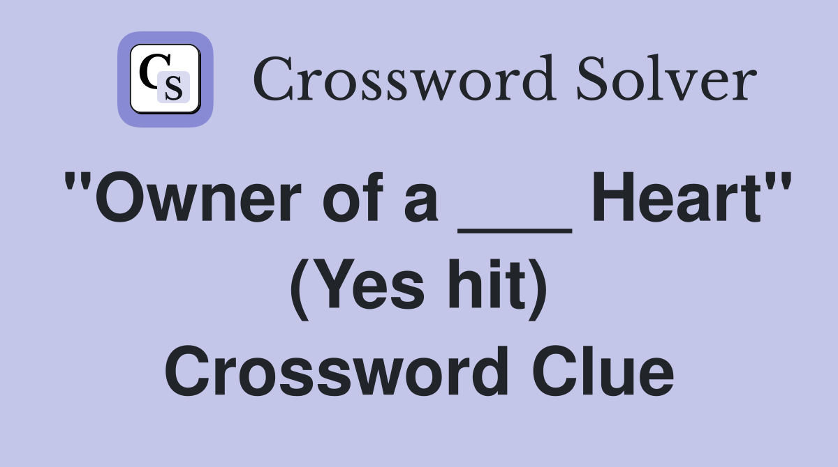 "Owner of a ___ Heart" (Yes hit) Crossword Clue