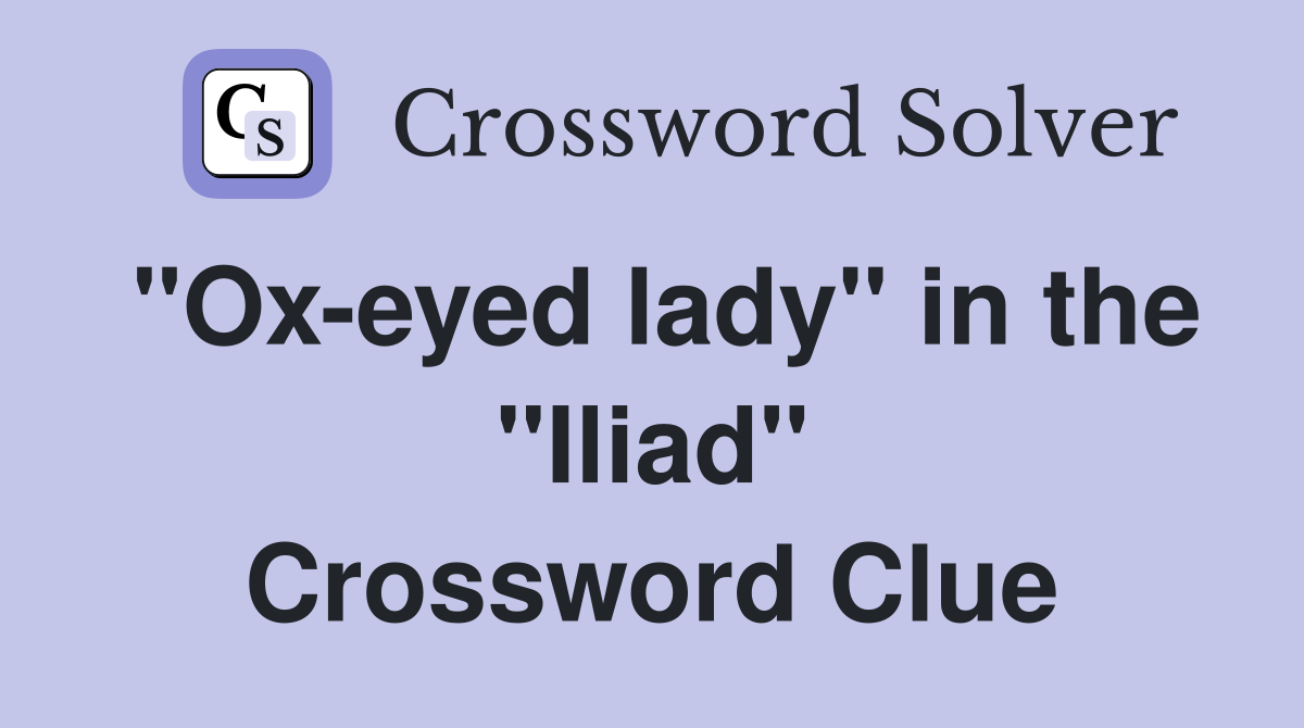 "Ox-eyed lady" in the "Iliad" Crossword Clue