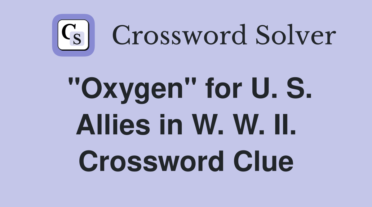 "Oxygen" for U. S. Allies in W. W. II. Crossword Clue