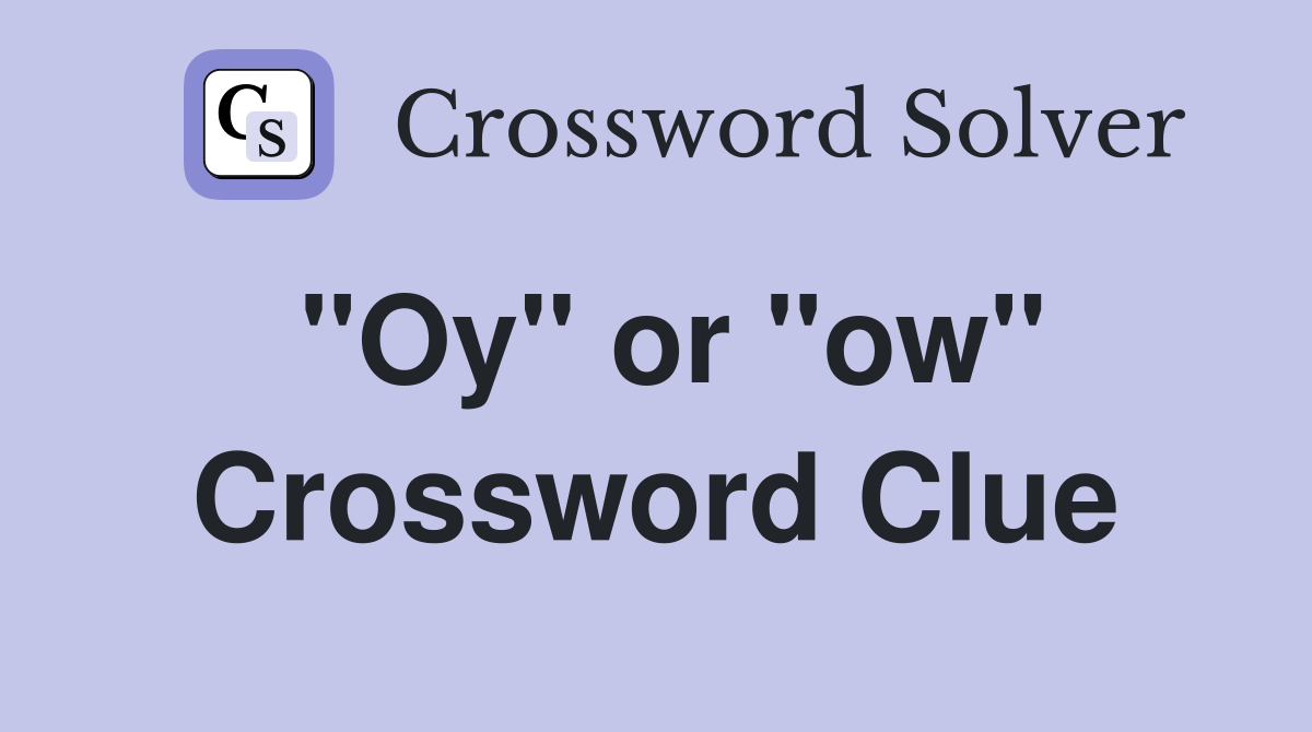 "Oy" or "ow" Crossword Clue