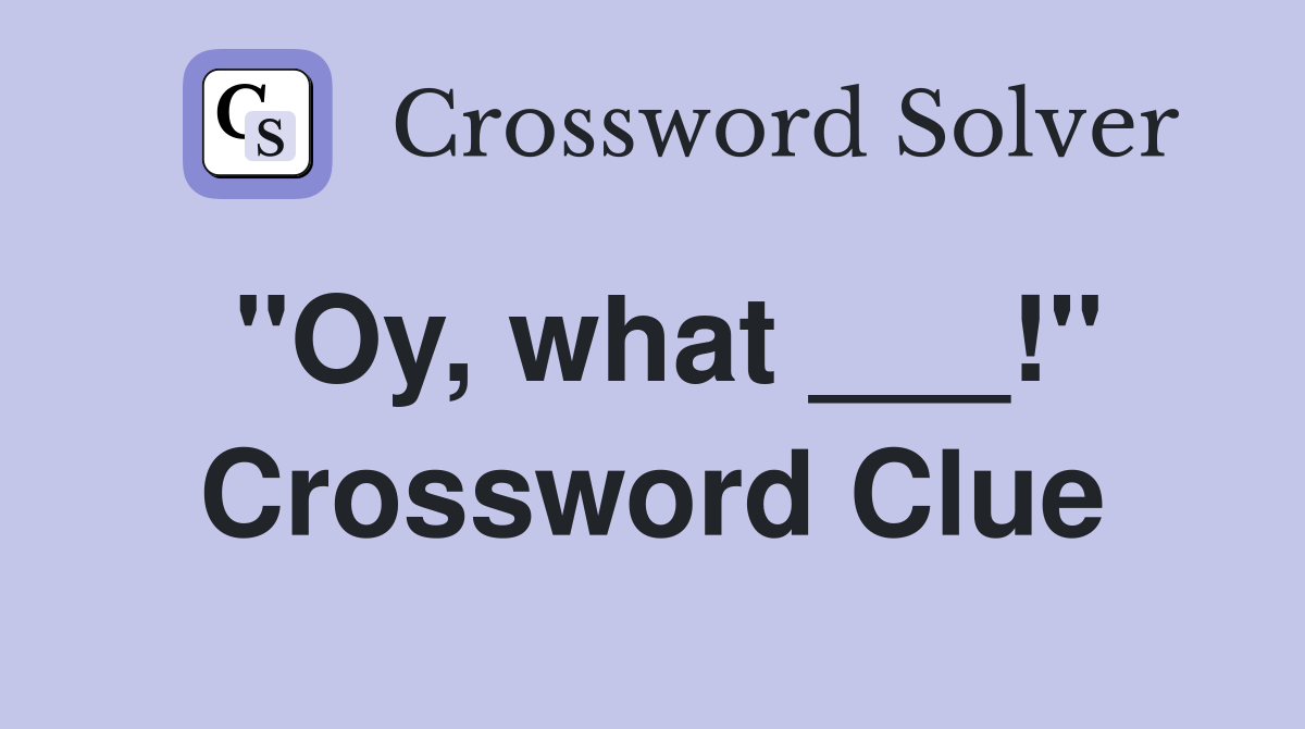 "Oy, what ___!" Crossword Clue