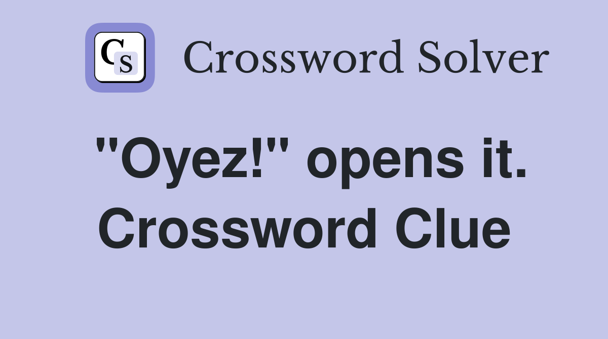 "Oyez!" opens it. Crossword Clue