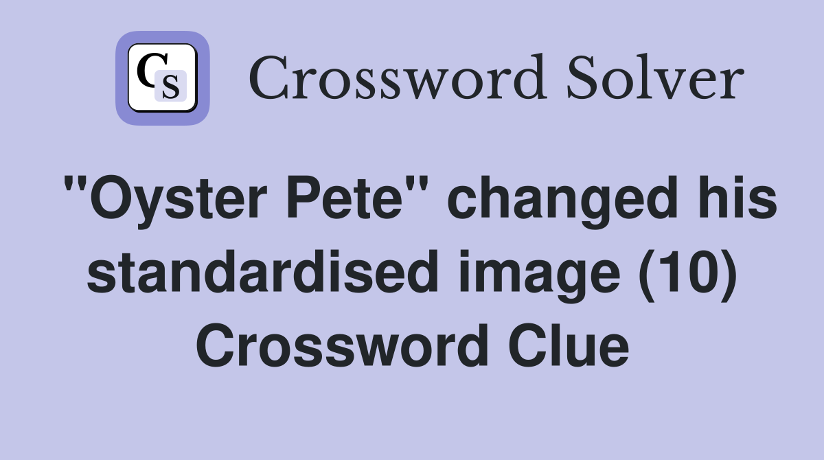 "Oyster Pete" changed his standardised image (10) Crossword Clue