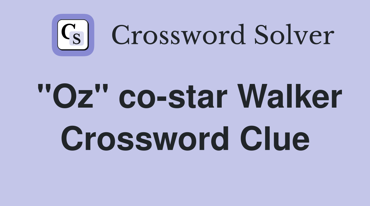 "Oz" co-star Walker Crossword Clue
