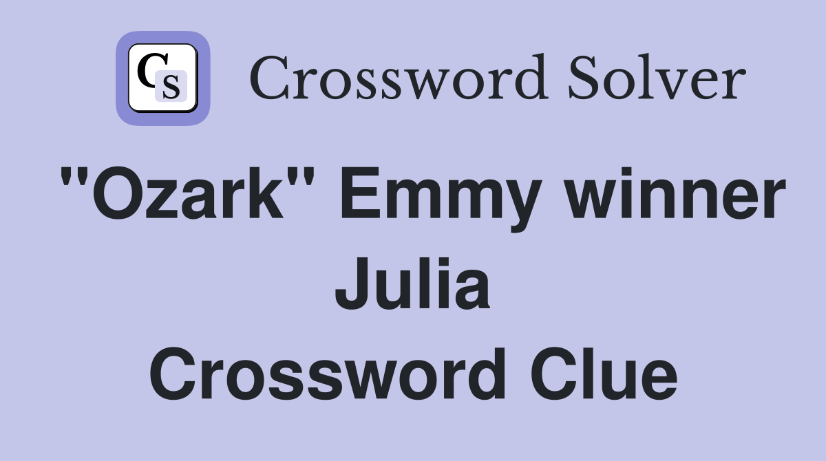 "Ozark" Emmy winner Julia Crossword Clue