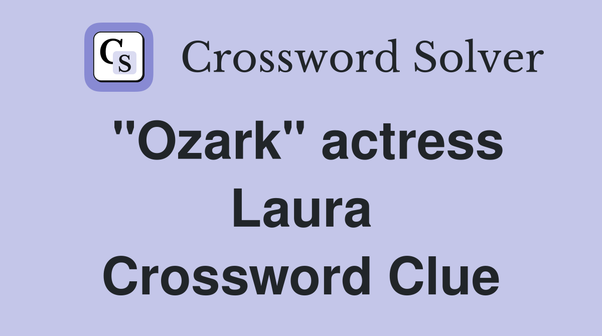 "Ozark" actress Laura Crossword Clue