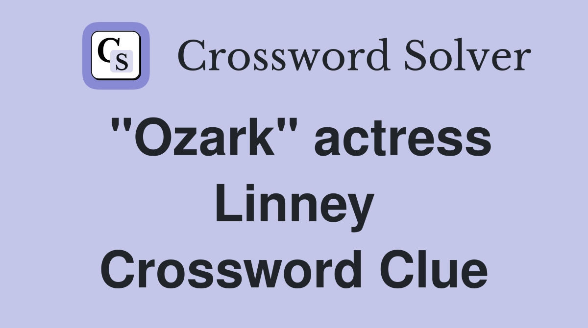 "Ozark" actress Linney Crossword Clue