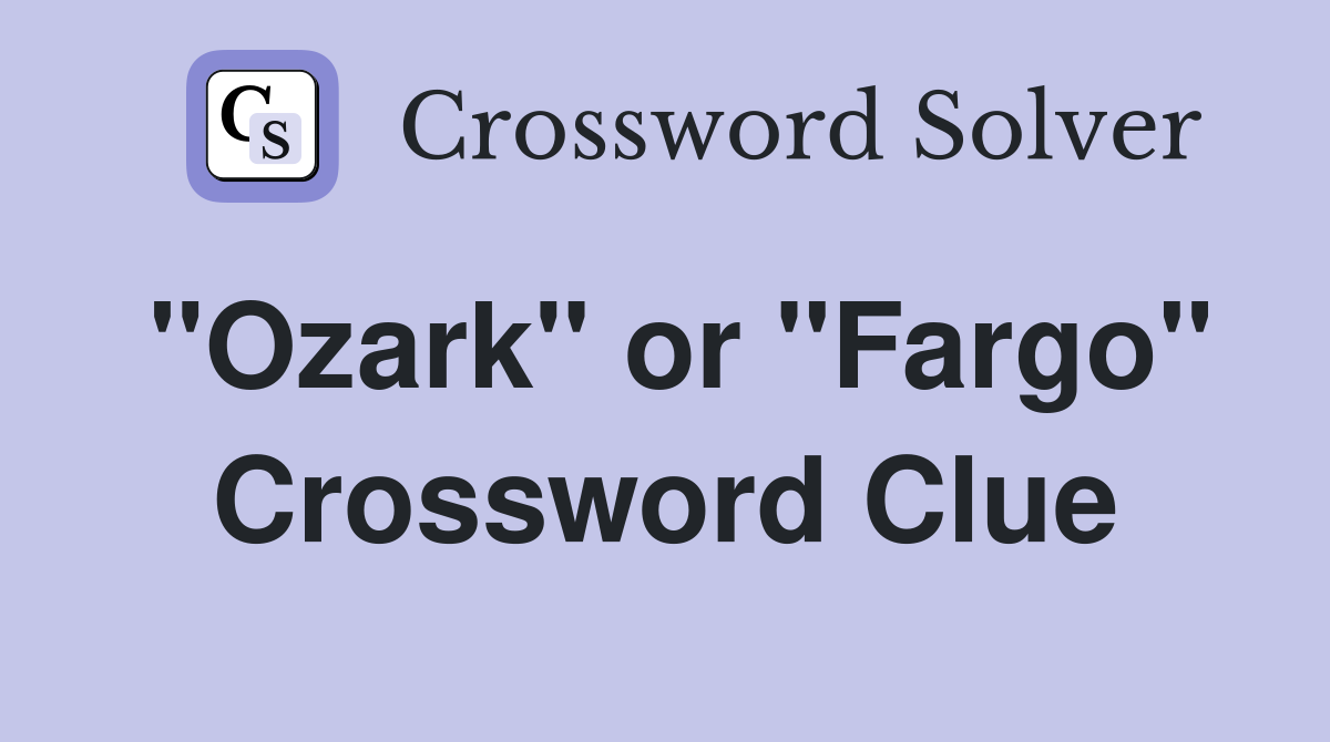 "Ozark" or "Fargo" Crossword Clue