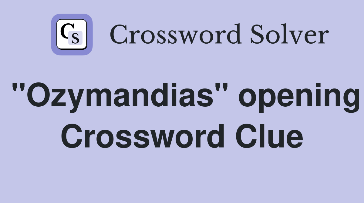 "Ozymandias" opening Crossword Clue