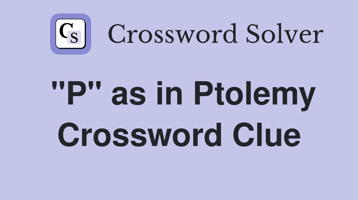 "P" as in Ptolemy Crossword Clue