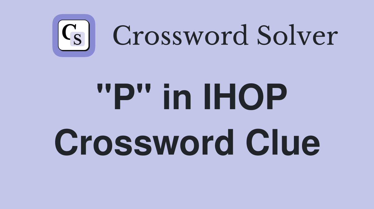 "P" in IHOP Crossword Clue
