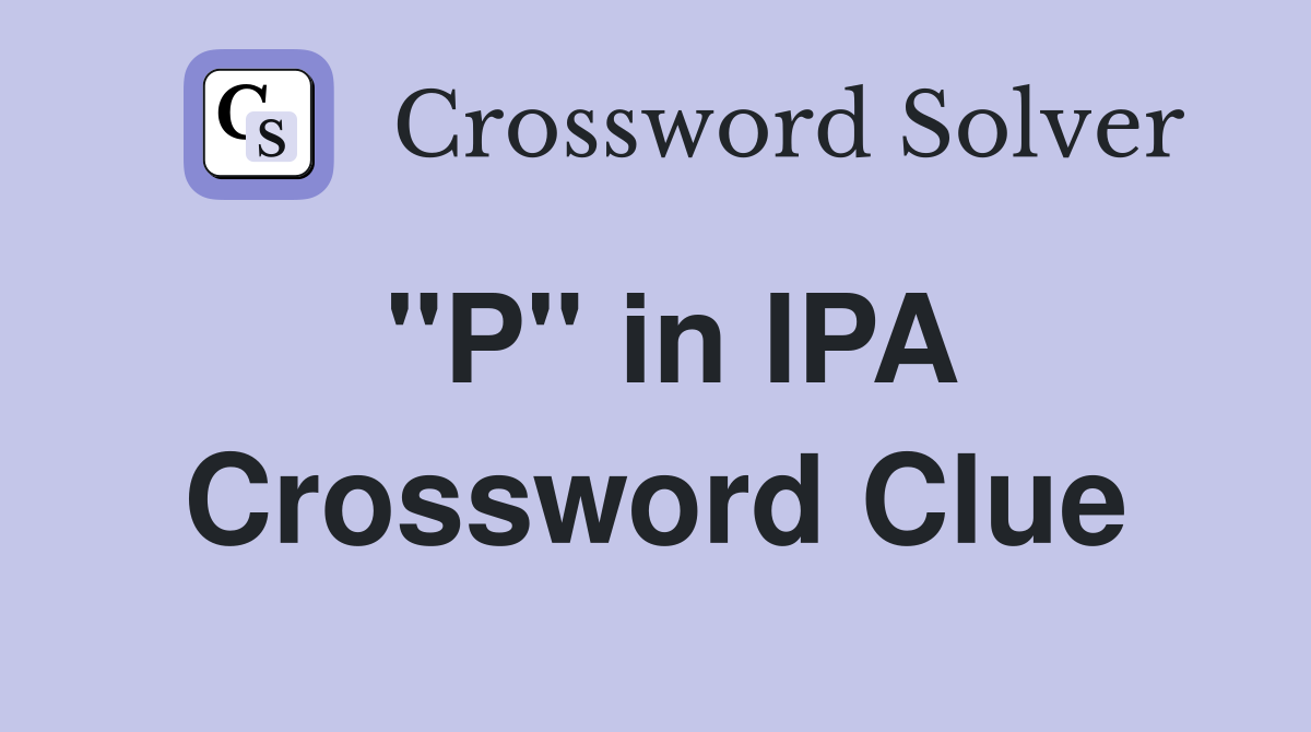 "P" in IPA Crossword Clue
