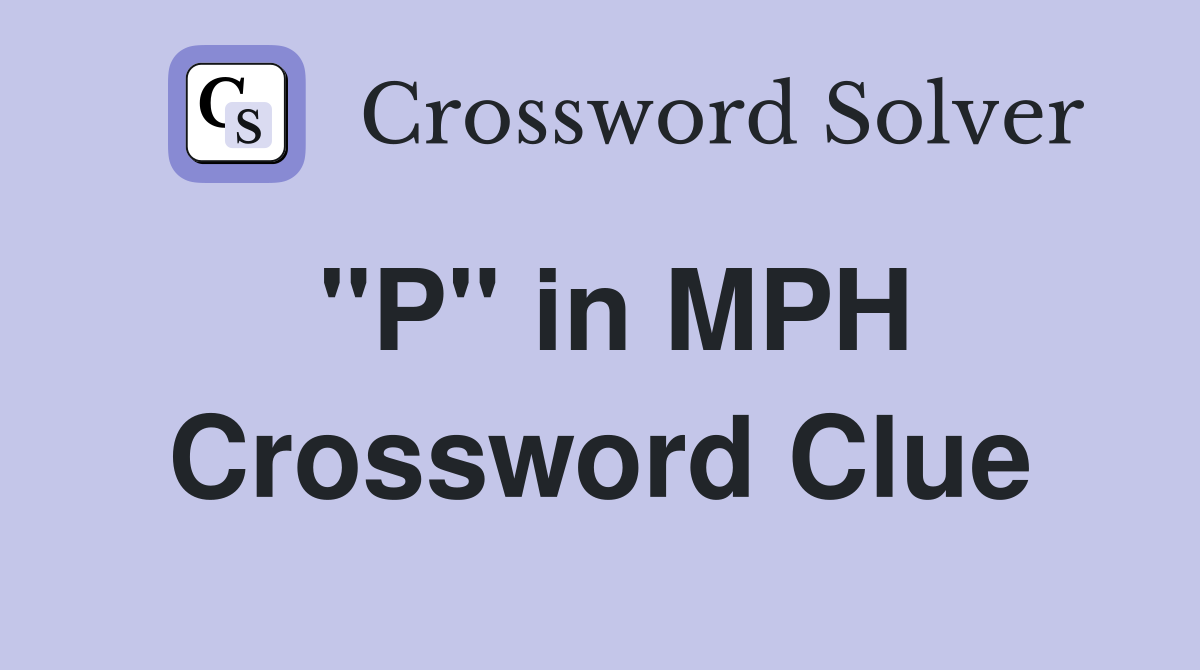 "P" in MPH Crossword Clue