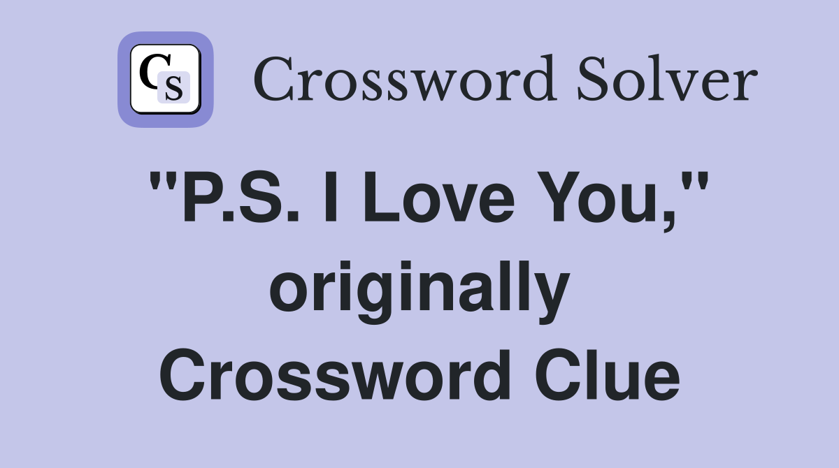 "P.S. I Love You," originally Crossword Clue
