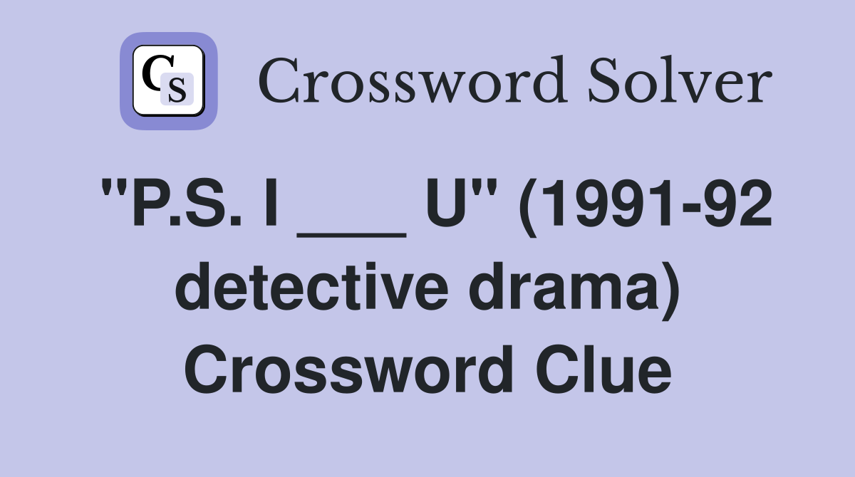 "P.S. I ___ U" (1991-92 detective drama) Crossword Clue