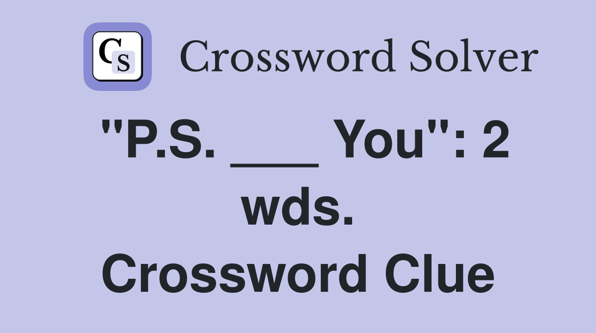 "P.S. ___ You": 2 wds. Crossword Clue
