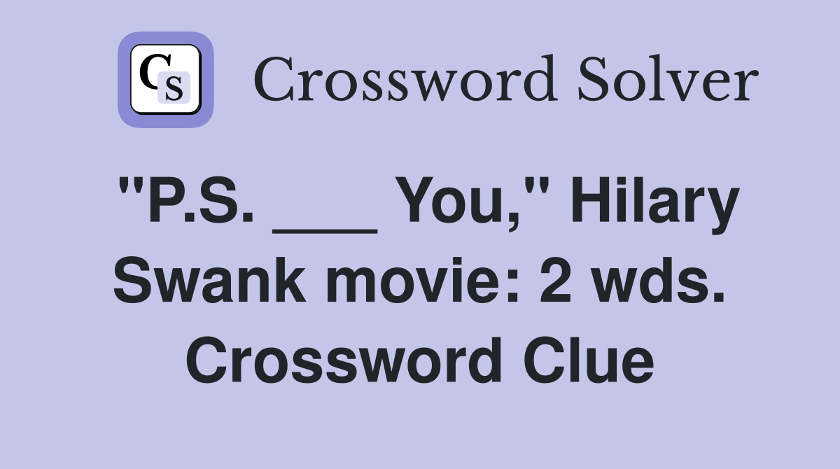 "P.S. ___ You," Hilary Swank movie: 2 wds. Crossword Clue