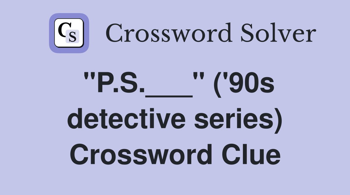"P.S.___" ('90s detective series) Crossword Clue
