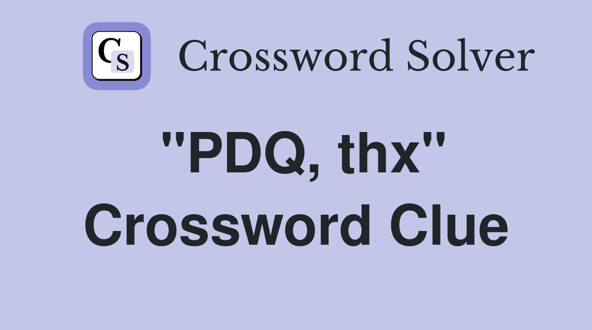"PDQ, thx" Crossword Clue