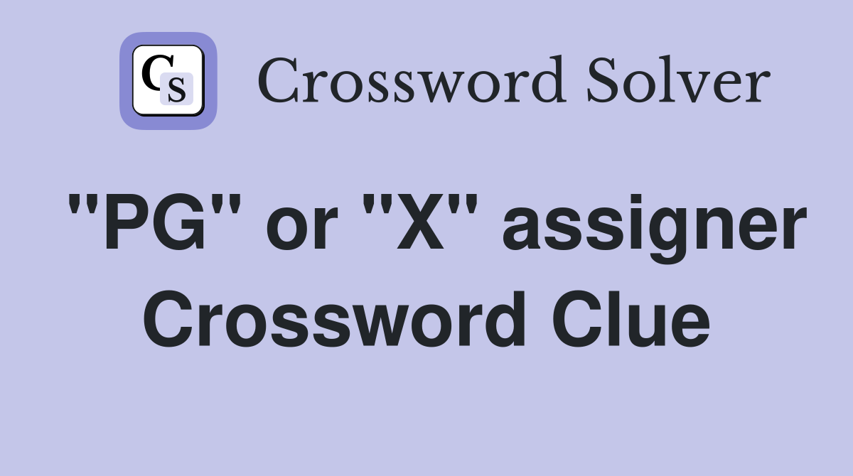 "PG" or "X" assigner Crossword Clue