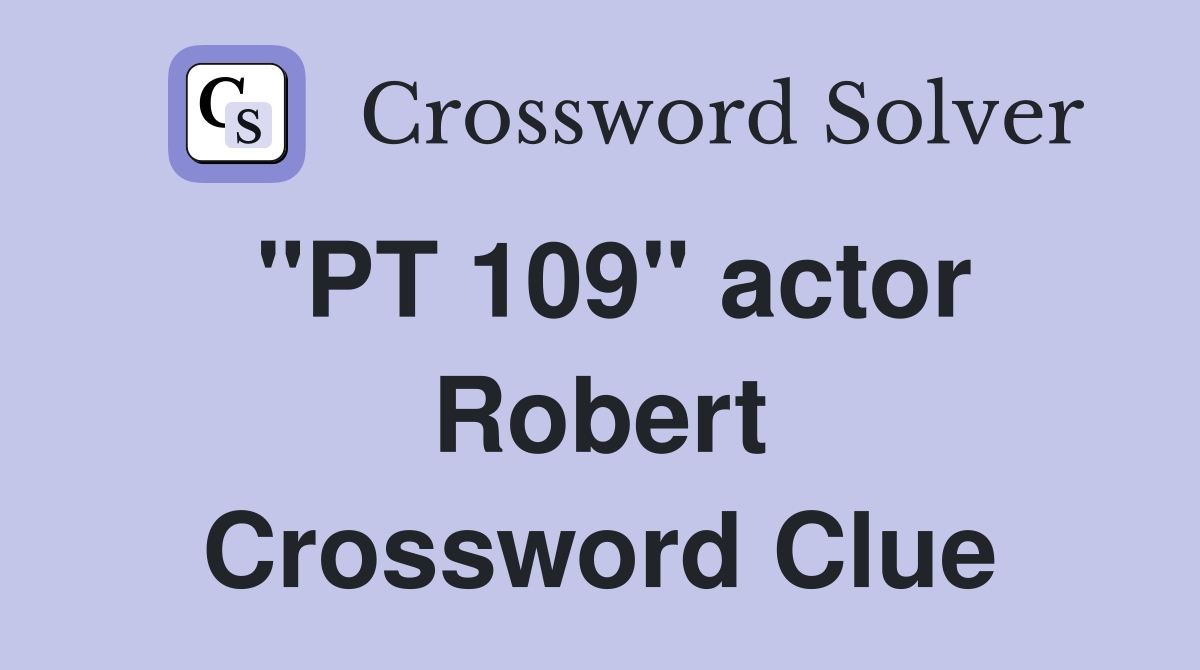 "PT 109" actor Robert Crossword Clue