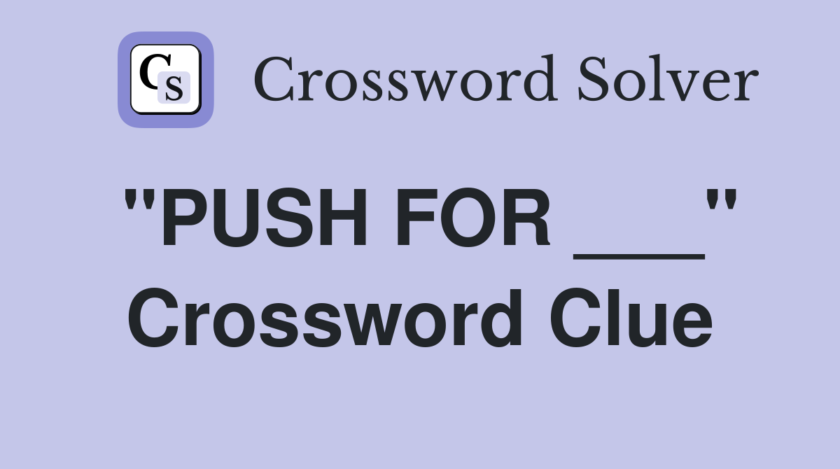 "PUSH FOR ___" Crossword Clue