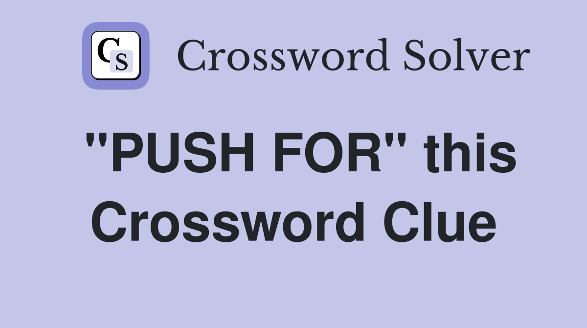 "PUSH FOR" this Crossword Clue