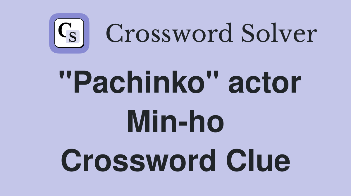 "Pachinko" actor Min-ho Crossword Clue