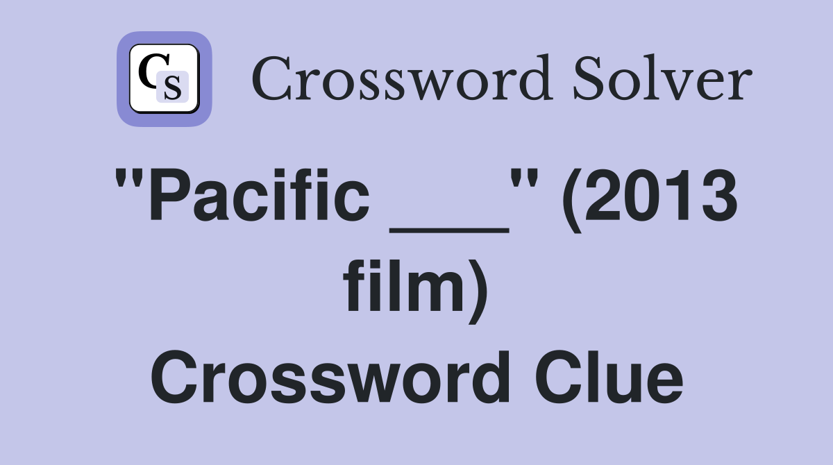 "Pacific ___" (2013 film) Crossword Clue