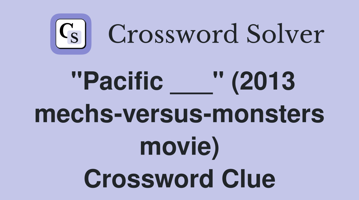 "Pacific ___" (2013 mechs-versus-monsters movie) Crossword Clue