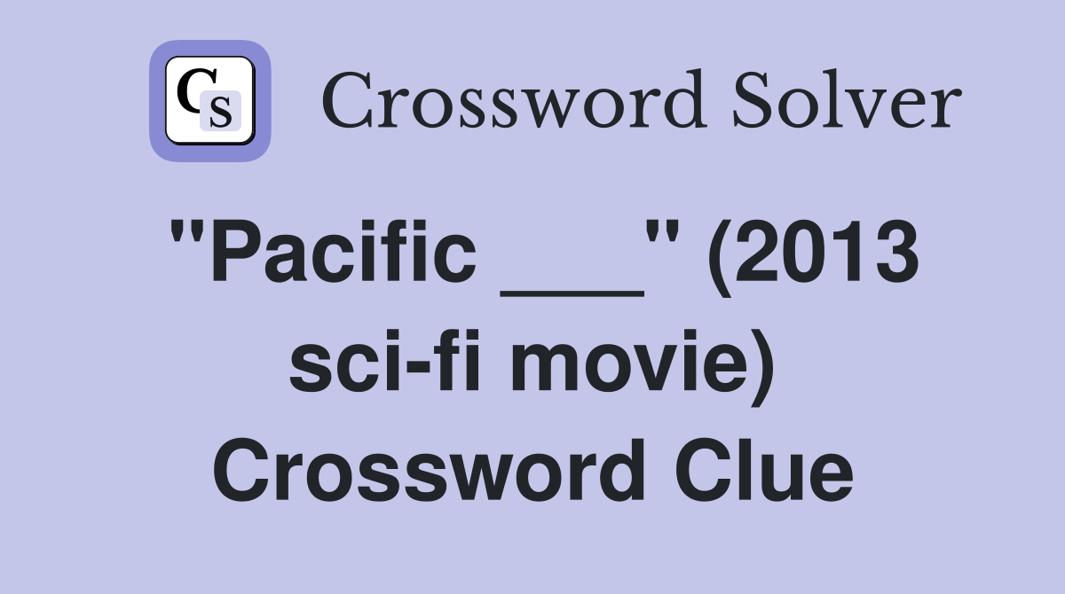 "Pacific ___" (2013 sci-fi movie) Crossword Clue